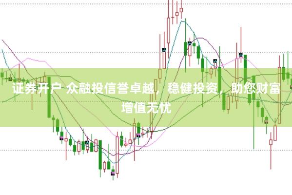 证券开户 众融投信誉卓越，稳健投资，助您财富增值无忧