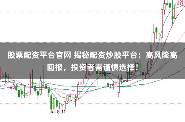 股票配资平台官网 揭秘配资炒股平台：高风险高回报，投资者需谨慎选择！