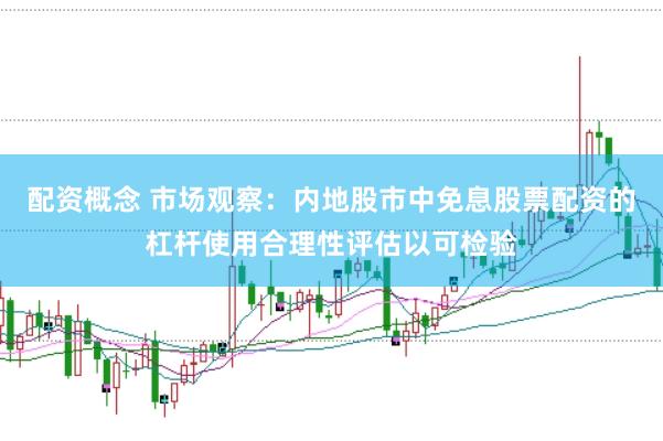 配资概念 市场观察：内地股市中免息股票配资的杠杆使用合理性评估以可检验