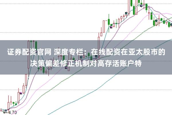 证券配资官网 深度专栏：在线配资在亚太股市的决策偏差修正机制对高存活账户特