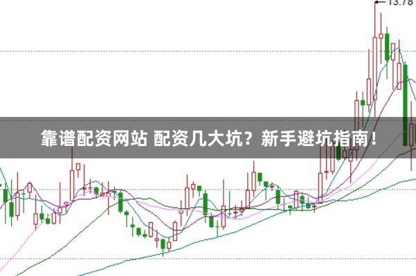 靠谱配资网站 配资几大坑？新手避坑指南！