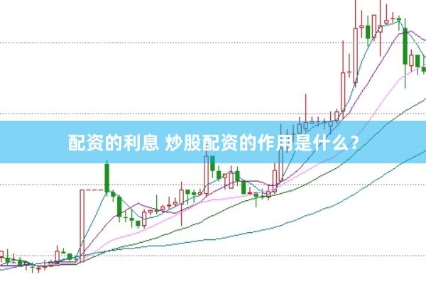 配资的利息 炒股配资的作用是什么？