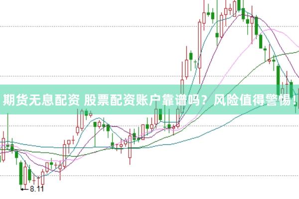 期货无息配资 股票配资账户靠谱吗？风险值得警惕！