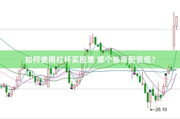 如何使用杠杆买股票 哪个卷商配资低？